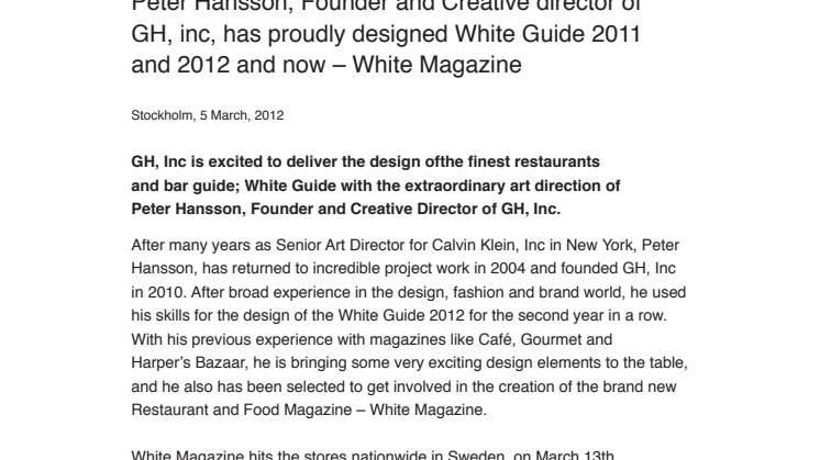 Peter Hansson, Founder and Creative director of GH, inc, has proudly designed White Guide 2011 and 2012 and now – White Magazine