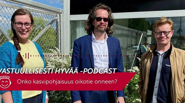 Vastuullisesti hyvää -podcast – Onko kasvipohjaisuus oikotie onneen?