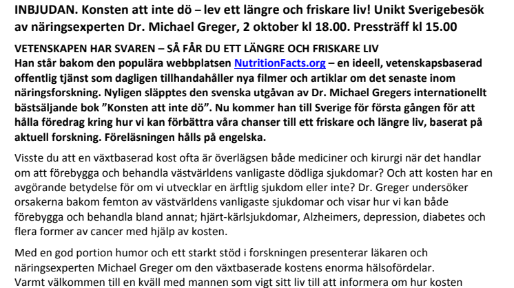 INBJUDAN. Konsten att inte dö – lev ett längre och friskare liv! Unikt Sverigebesök av näringsexperten Dr. Michael Greger, måndag 2 oktober kl 18. Pressträff kl 15.