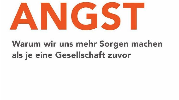 Die große Angst - Warum wir uns mehr Sorgen machen als je eine Gesellschaft zuvor