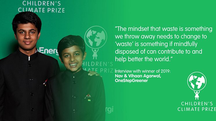 “The mindset that waste is something we throw away needs to change to ‘waste’ is something if mindfully disposed of can contribute to and help better the world.” - Interview with previous winners Nav & Vihaan Agarwal