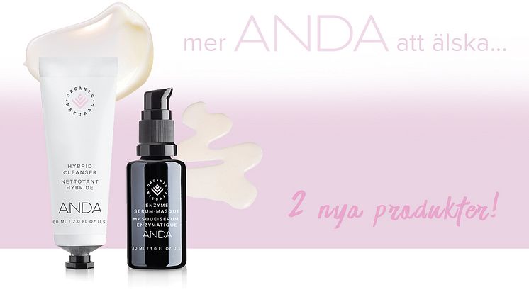 Två nya produkter! ANDA Hybrid Cleanser & ANDA Enzyme Serum-Masque