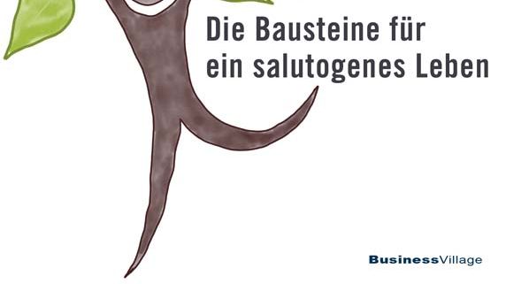 Was uns gesund hält - Die Bausteine für ein salutogenes Leben