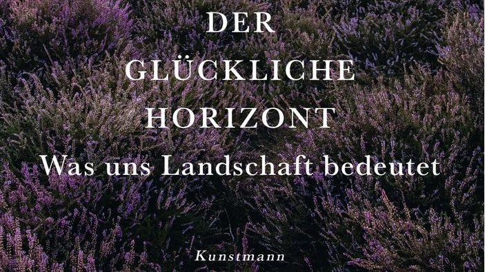 Der glückliche Horizont - Was uns Landschaft bedeutet