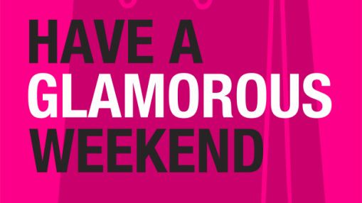 Have a Glamourous Weekend 