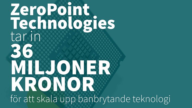 Chalmers Ventures portföljbolag, ZeroPoint Technologies tar nu in 36 miljoner kronor