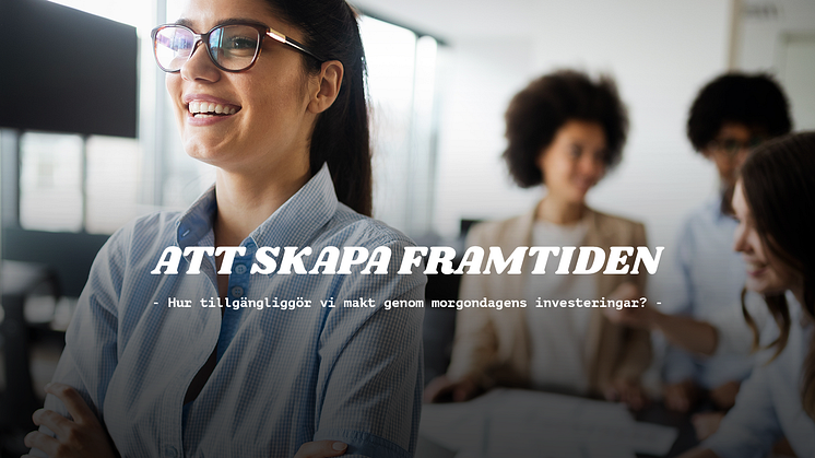 Att skapa framtiden - Hur tillgängliggör vi makt genom morgondagen investeringar?