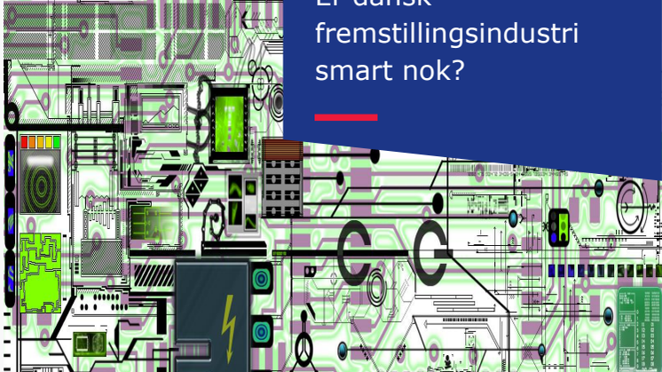 Er dansk fremstillingsindustri smart nok?