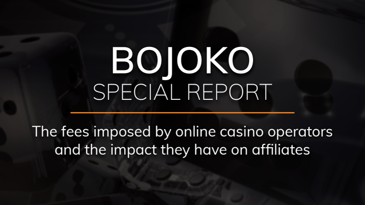 Bojoko Special Report - The fees imposed by online casino operators and the impact they have on affiliates