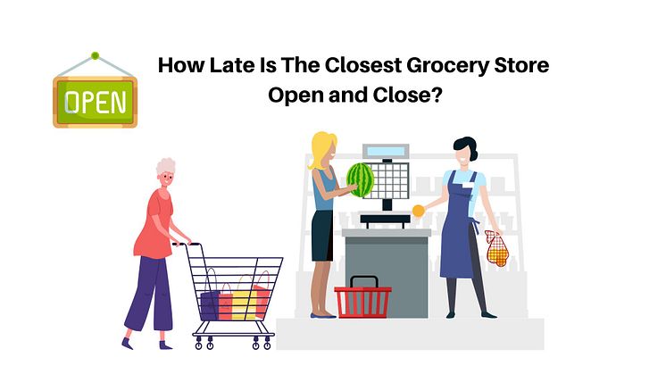 How Late Is The Closest Grocery Store Open? By Enterprise Apps Today