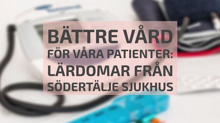 Bättre vård för våra patienter: lärdomar från Södertälje Sjukhus