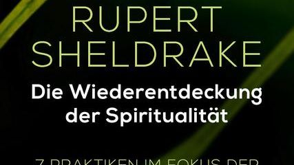 Die wissenschaftliche Basis aller spirituellen Praxis - Das persönlichste Buch des bekannten Biologen Rupert Sheldrake