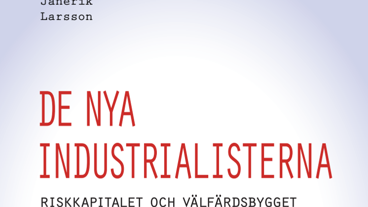 Ny bok: De nya industrialisterna - riskkapitalet och välfärdsbygget av Janerik Larsson