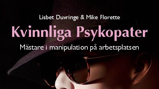 Ny bok: Kvinnliga psykopater - mästare i manipulation på arbetsplatsen av Lisbet Duvringe och Mike Florette