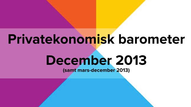 Privatekonomisk barometer december 2013 (inklusive mars-december)