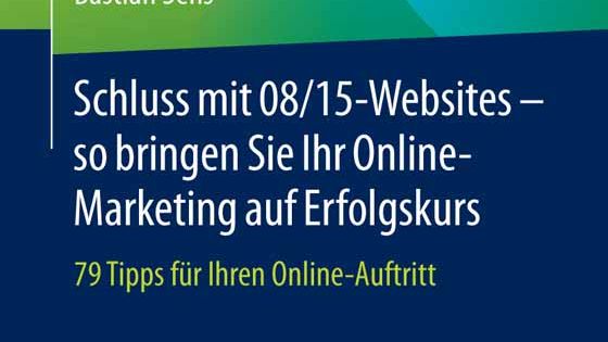 Schluss mit 08/15-Websites – so bringen Sie Ihr Online-Marketing auf Erfolgskurs – 79 Tipps für Ihren Online-Auftritt