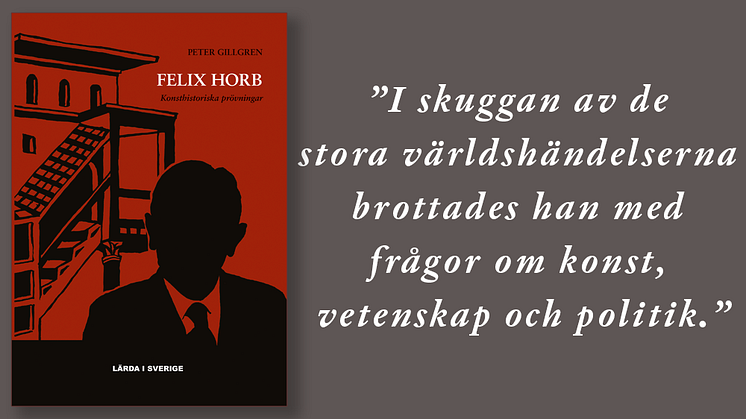 ﻿Peter Gillgren berättar om konsthistorikern Felix Horb. Boken är utgiven av Bokförlaget Langenskiöld i samarbete med Vitterhetsakademien.