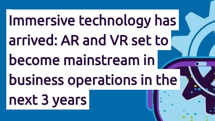Immersiv teknik är här: AR och VR blir vardagsmat inom de närmaste 3 åren