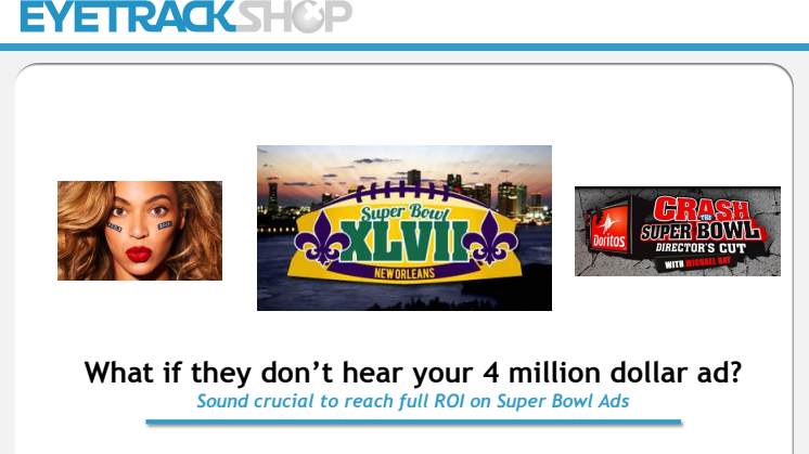 What if they don’t hear your 4 million dollar ad? EyeTrackShop study finds sound crucial to reaching full ROI on Super Bowl ads. 