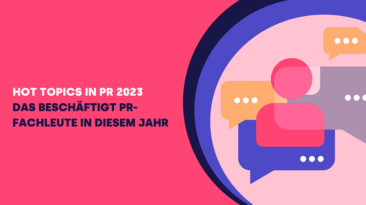 Die Hot Topics rund um PR:  Mit diesen Themen und Tools beschäftigen sich  PR-Fachleute im Jahr 2023