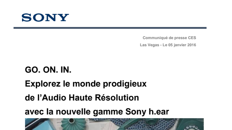 GO. ON. IN.  Explorez le monde prodigieux  de l’Audio Haute Résolution  avec la nouvelle gamme Sony h.ear