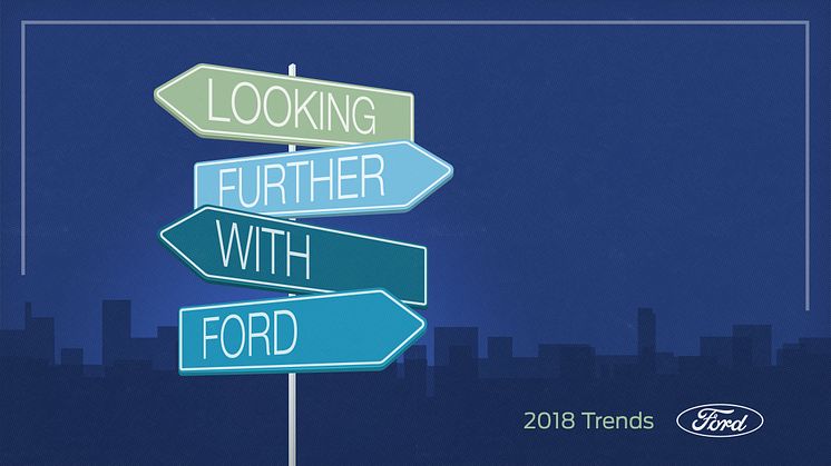A Ford 2018-as trendfigyelő tanulmánya rávilágít, merre tartanak a fogyasztók és a vállalatok ebben a bizonytalan és izgalmas korban