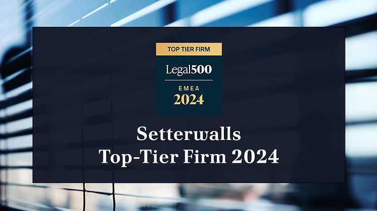 “Excellent market knowledge. Pragmatic approach. Creative mindset.” Setterwalls rankas som Top Tier Firm i The Legal 500 2024 edition.
