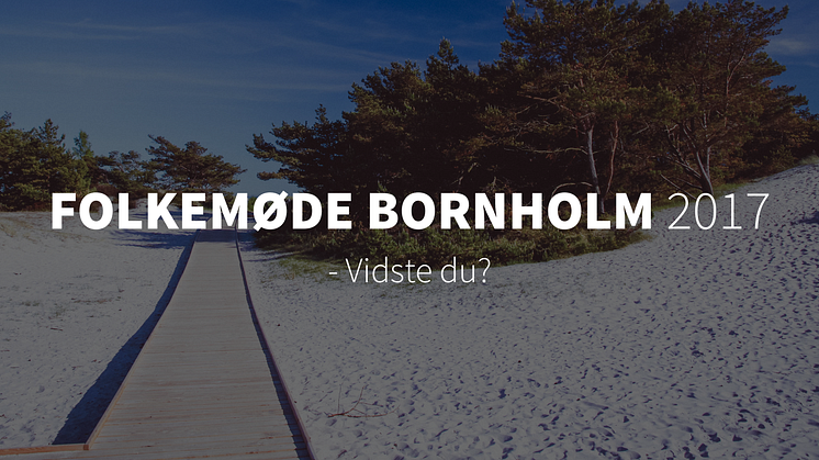 Folkemøde Bornholm 2017 - Vidste du?