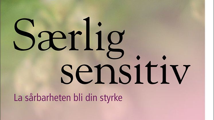 Høysensitivitet: La sårbarhet bli en styrke