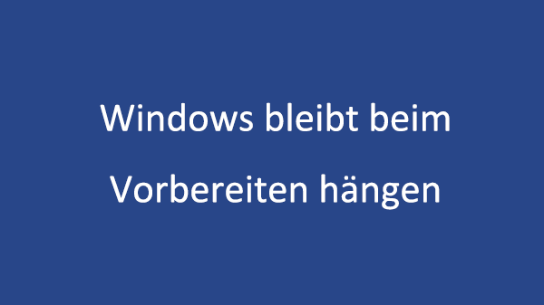 Windows bleibt beim Vorbereiten hängen