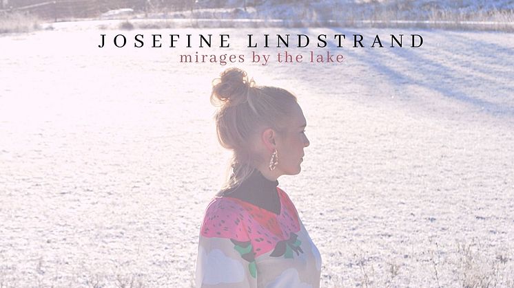 Den 4 februari släpps Josefine Lindstrands nya album Mirages by the lake.