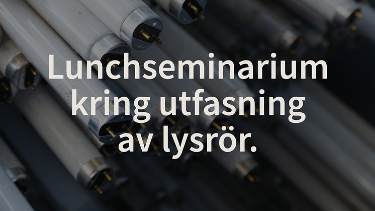 Lunchseminarium kring utfasning av lysrör 29/3 i Stockholm