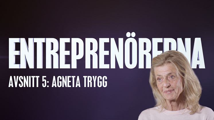 Entreprenörerna avsnitt fem: Agneta Trygg – med mod och magkänsla