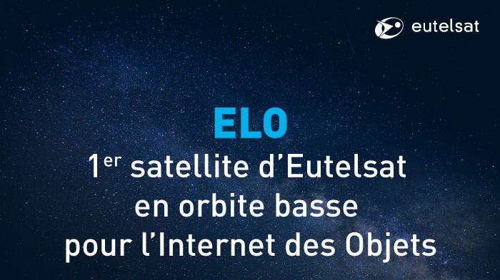 ​Eutelsat commande ELO, son premier satellite en orbite terrestre basse destiné à l’Internet des objets
