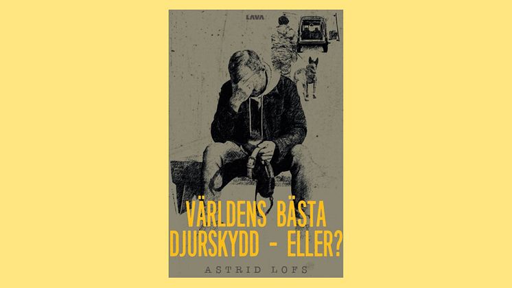 Svensk djurskyddslag ifrågasätts i Astrid Lofs nya bok "Världens bästa djurskydd - eller?"