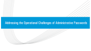 Whitepaper: Addressing the Operational Challenges of Administrative Passwords