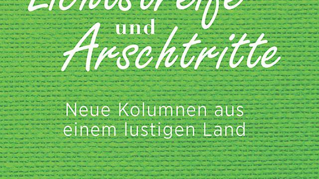Lichtstreife und Arschtritte - Neue Kolumnen aus einem lustigen Land