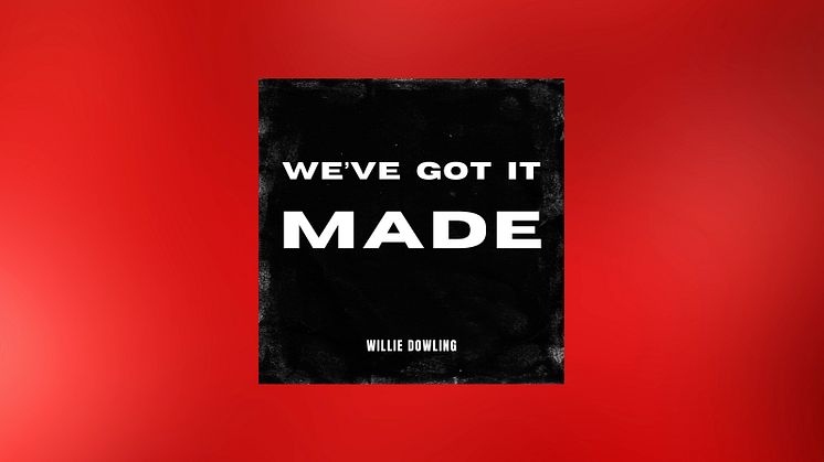 We’ve Got It Made – a new song by Willie Dowling