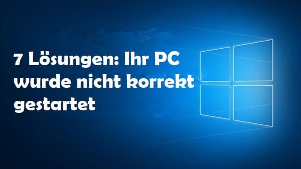 ihr pc wurde nicht korrekt gestartet
