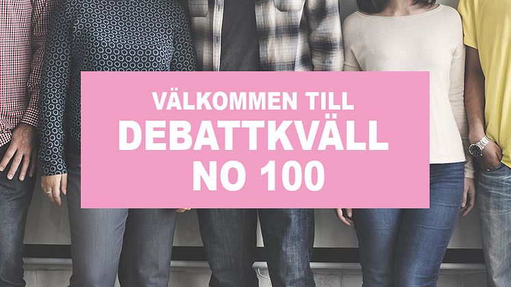 Påminnelse om inbjudan till debattkväll no 100 (jubileum!)