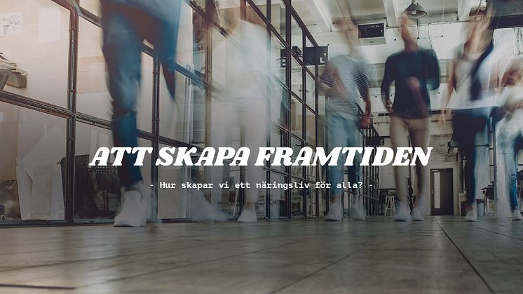 Att skapa framtiden - Hur skapar vi ett näringsliv för alla?