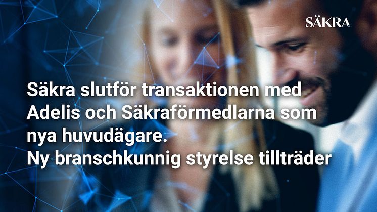 Säkra slutför transaktionen med Adelis och Säkraförmedlarna som nya huvudägare. Ny branschkunnig styrelse tillträder