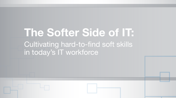 The Softer Side of IT: Cultivating hard-to-find soft skills in today’s IT workforce