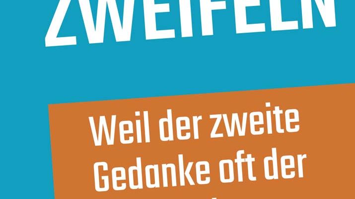 Klug zweifeln. Weil der zweite Gedanke oft der bessere ist.