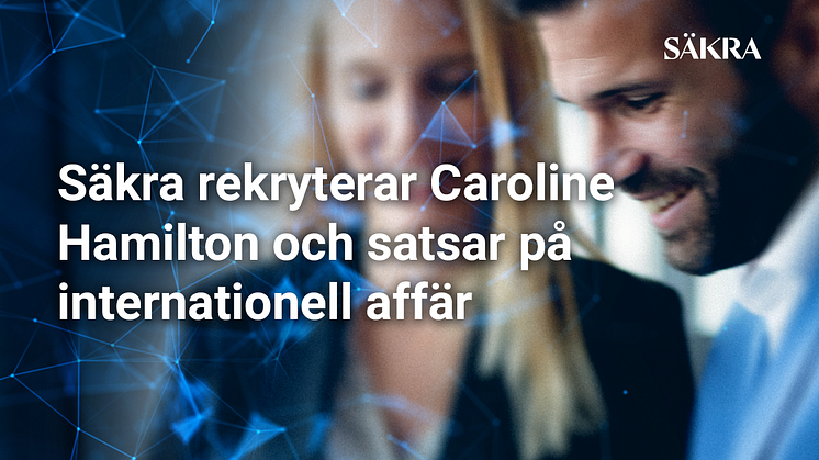 Säkra rekryterar Caroline Hamilton och satsar på internationell affär