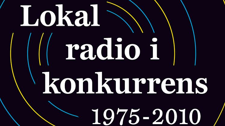 Ny bok: "Lokalradio i konkurrens  1975-2010: Utbud, publik och varumärken" av Michael Forsman