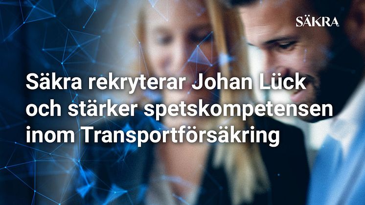 Säkra rekryterar Johan Lück och stärker spetskompetensen inom Transportförsäkring
