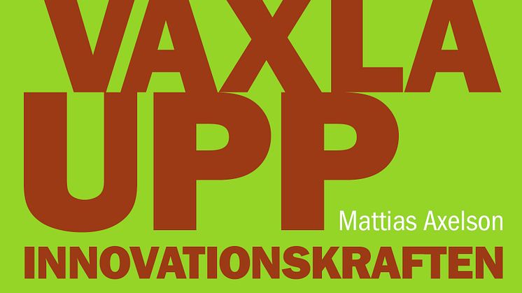 Omslag till boken Växla upp innovationskraften av Mattias Axelson