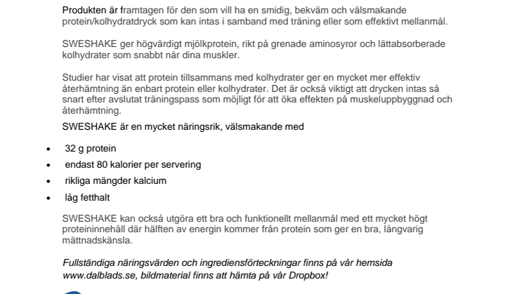 Nu lanserar Dalblads Nutrition en färdigblandad proteinshake i smakerna choklad och jordgubb under namnet SWESHAKE. Enklare än så här kan det inte bli!