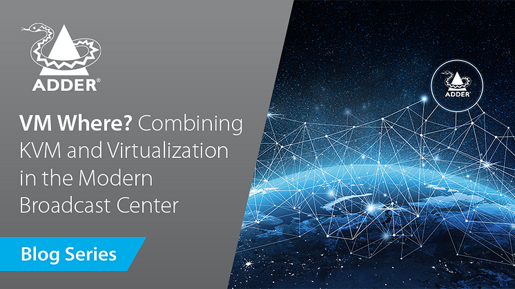 Future-Proof Connectivity: VM Where? Combining KVM and Virtualization in the Modern Broadcast Center